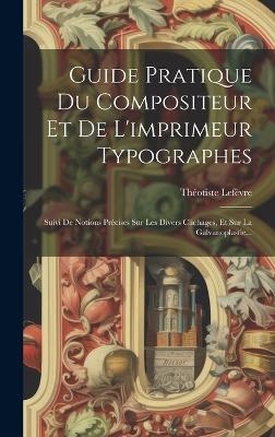 Guide Pratique Du Compositeur Et De L'imprimeur Typographes - Théotiste Lefèvre