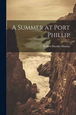 A Summer at Port Phillip - Robert Dundas Murray