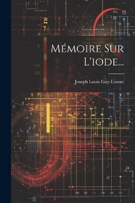 Mémoire Sur L'iode... - Joseph Louis Gay-Lussac