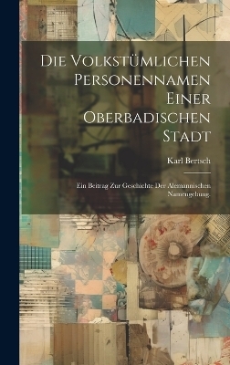 Die volkstümlichen Personennamen einer oberbadischen Stadt - Karl Bertsch