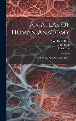 An Atlas Of Human Anatomy - Carl Toldt, Eden Paul