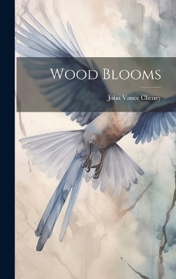 Wood Blooms - John Vance Cheney