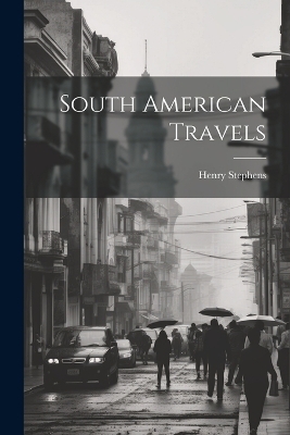 South American Travels - Henry Stephens