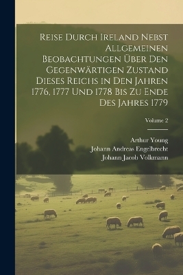 Reise durch Ireland nebst allgemeinen Beobachtungen über den gegenwärtigen Zustand dieses Reichs in den Jahren 1776, 1777 und 1778 bis zu Ende des Jahres 1779; Volume 2 - Arthur Young