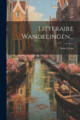 Litteraire Wandelingen... - Frans Erens