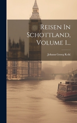 Reisen In Schottland, Volume 1... - Johann Georg Kohl