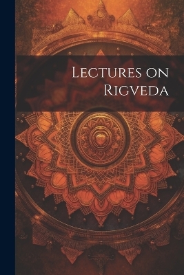 Lectures on Rigveda - -- --