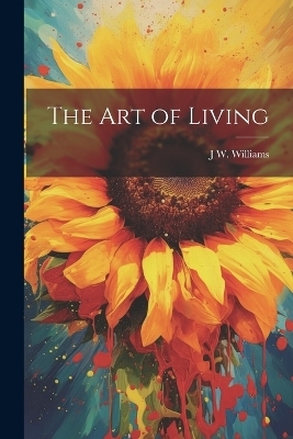 The Art of Living - J W Williams