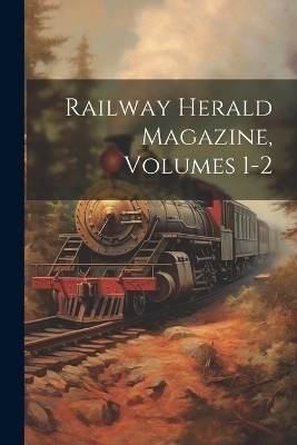 Railway Herald Magazine, Volumes 1-2 -  Anonymous