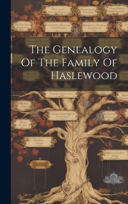 The Genealogy Of The Family Of Haslewood -  Anonymous