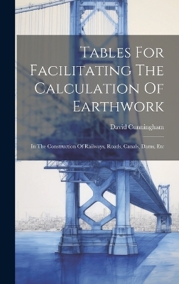 Tables For Facilitating The Calculation Of Earthwork - David Cunningham