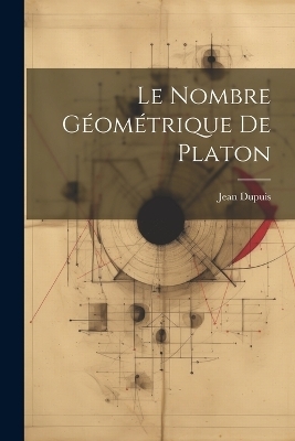 Le Nombre Géométrique de Platon - Jean Dupuis