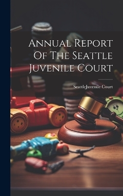 Annual Report Of The Seattle Juvenile Court - 