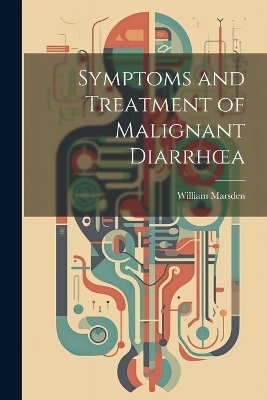 Symptoms and Treatment of Malignant Diarrhoea - William Marsden