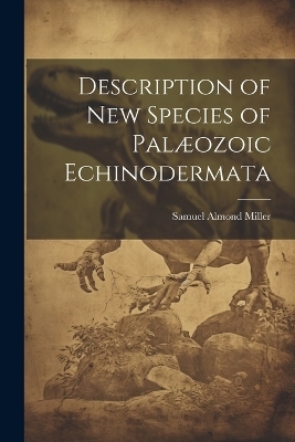 Description of New Species of Palæozoic Echinodermata - Samuel Almond Miller