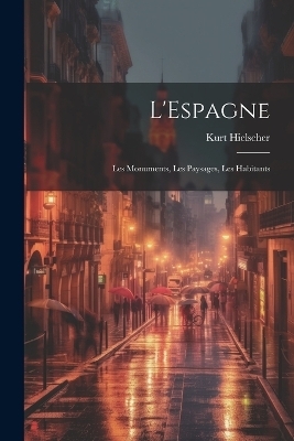 L'Espagne; les monuments, les paysages, les habitants - Kurt Hielscher