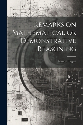 Remarks on Mathematical or Demonstrative Reasoning - Edward Tagart