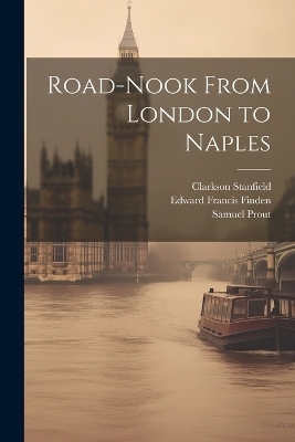 Road-Nook From London to Naples - Edward Francis Finden, William Brockedon, Clarkson Stanfield