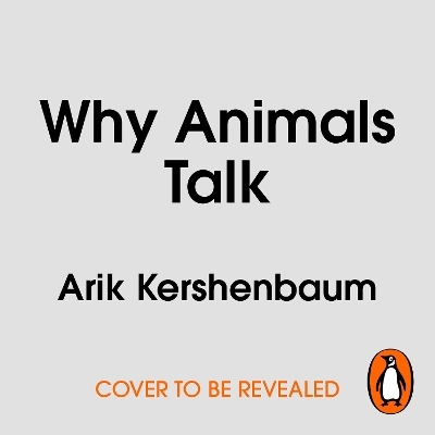 Why Animals Talk - Arik Kershenbaum