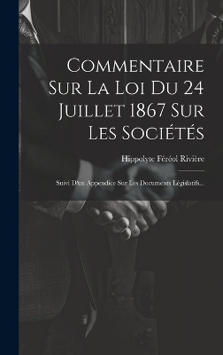 Commentaire Sur La Loi Du 24 Juillet 1867 Sur Les Sociétés - Hippolyte Féréol Rivière