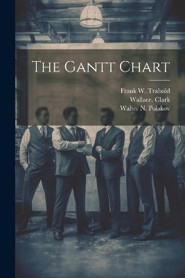 The Gantt Chart - Wallace Clark, Frank W Trabold