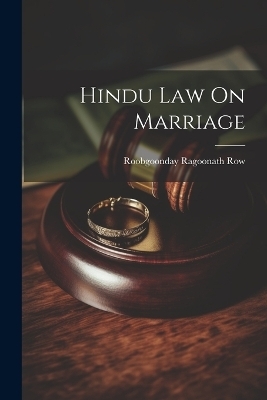 Hindu Law On Marriage - Roobgoonday Ragoonath Row