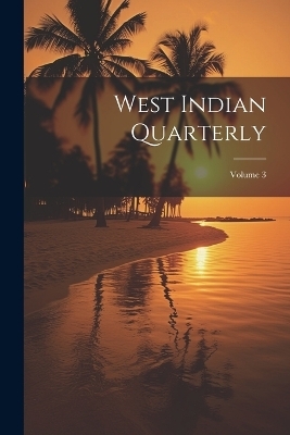 West Indian Quarterly; Volume 3 -  Anonymous