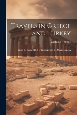 Travels in Greece and Turkey - Grenville Temple