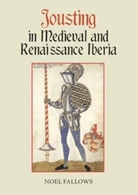 Jousting in Medieval and Renaissance Iberia - Noel Fallows