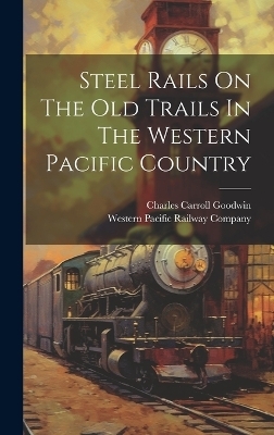 Steel Rails On The Old Trails In The Western Pacific Country - 