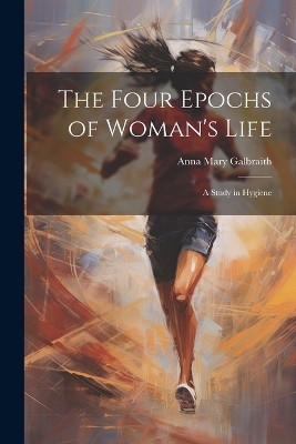 The Four Epochs of Woman's Life - Anna Mary Galbraith