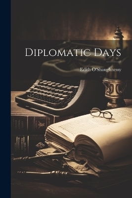 Diplomatic Days - Edith O'Shaughnessy