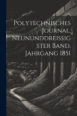 Polytechnisches Journal, neununddreissigster Band, Jahrgang 1851 -  Anonymous