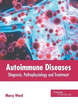 Autoimmune Diseases: Diagnosis, Pathophysiology and Treatment - 