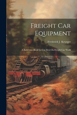 Freight Car Equipment - Frederick J Krueger