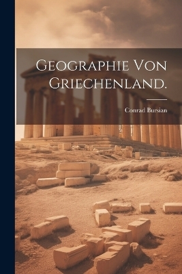 Geographie von Griechenland. - Conrad Bursian