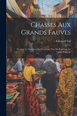 Chasses aux grands fauves - Edouard 1862-1901 Foà