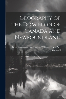 Geography of the Dominion of Canada and Newfoundland - Royal Commonwealth Henry Parr Greswell