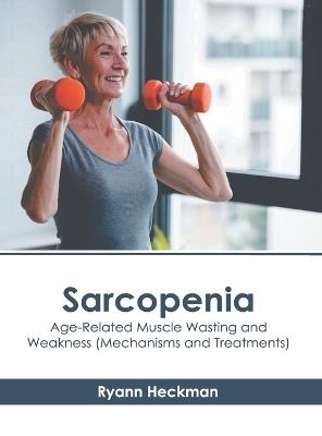 Sarcopenia: Age-Related Muscle Wasting and Weakness (Mechanisms and Treatments) - 