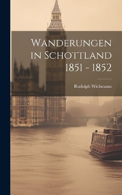 Wanderungen in Schottland 1851 - 1852 - Rudolph Wichmann