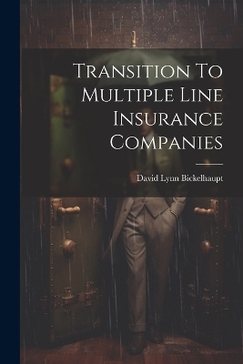 Transition To Multiple Line Insurance Companies - David Lynn Bickelhaupt