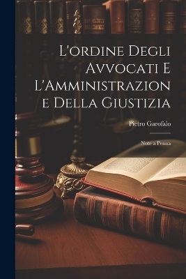 L'ordine Degli Avvocati e L'Amministrazione Della Giustizia - Pietro Garofalo