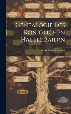 Genealogie Des Königlichen Hauses Baiern - Franz Xaver Zottmayr