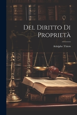 Del diritto di proprietà - Adolphe Thiers