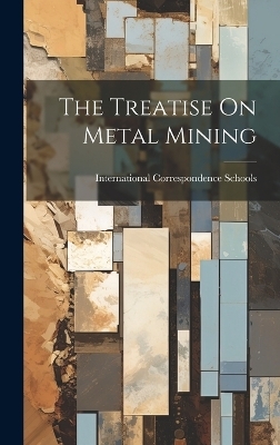 The Treatise On Metal Mining - International Correspondence Schools