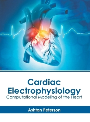 Cardiac Electrophysiology: Computational Modeling of the Heart - 