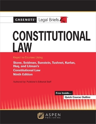 Casenote Legal Briefs for Constitutional Law Keyed to Stone, Seidman, Sunstein, Tushnet, Karlan, Huq, and Litman -  Casenote Legal Briefs