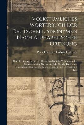 Volkstümliches Wörterbuch Der Deutschen Synonymen Nach Alphabetischer Ordnung - Peter Friedrich Ludwig Hoffman