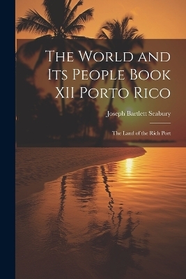 The World and Its People Book XII Porto Rico - Joseph Bartlett Seabury