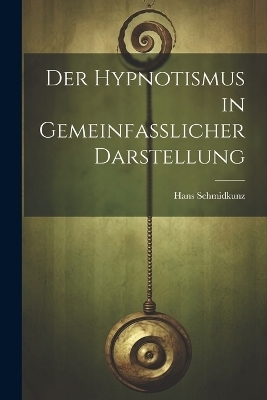 Der Hypnotismus in Gemeinfasslicher Darstellung - Hans Schmidkunz